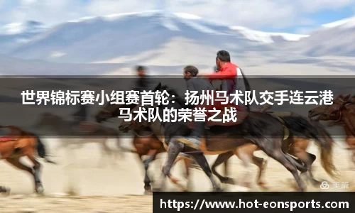 世界锦标赛小组赛首轮：扬州马术队交手连云港马术队的荣誉之战
